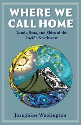 Where We Call Home: Lands, Seas, and Skies of the Pacific Northwest Paperback Ooligan Press
