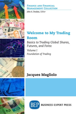 Welcome to My Trading Room, Volume I: Basics to Trading Global Shares, Futures, and Forex - Foundation of Trading Paperback Business Expert Press