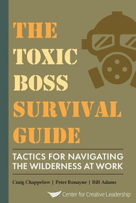 The Toxic Boss Survival Guide Tactics for Navigating the Wilderness at Work Paperback Center for Creative Leadership