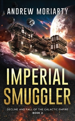Imperial Smuggler: Decline and Fall of the Galactic Empire Book 2 Paperback Andrew Moriarty