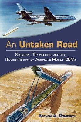 An Untaken Road: Strategy, Technology, and the Hidden History of America's Mobile ICBMs Paperback US Naval Institute Press