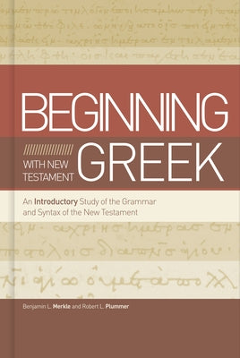 Beginning with New Testament Greek: An Introductory Study of the Grammar and Syntax of the New Testament by Merkle, Benjamin L.