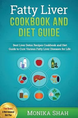 Fatty Liver Cookbook & Diet Guide: 85 Most Powerful Recipes to Avert Fatty Liver & Lose Weight Fast Createspace Independent Publishing Platform