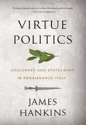 Virtue Politics: Soulcraft and Statecraft in Renaissance Italy Paperback Belknap Press