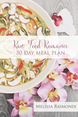Raw Food Romance - 30 Day Meal Plan - Volume I: 30 Day Meal Plan featuring new recipes by Lissa! Paperback Createspace Independent Publishing Platform