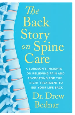 The Back Story on Spine Care: A Surgeon's Insights on Relieving Pain and Advocating for the Right Treatment to Get Your Life Back Paperback Ecw