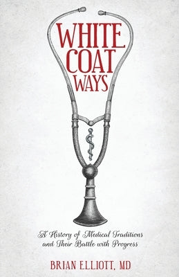 White Coat Ways: A History of Medical Traditions and Their Battle with Progress Paperback Med Media Publishing