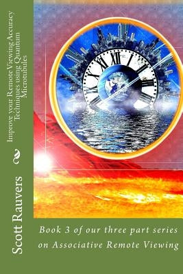 Improve your Remote Viewing Accuracy Techniques using Quantum Microtubules: Book 3 of our three part series on Associative Remote Viewing Paperback Createspace Independent Publishing Platform