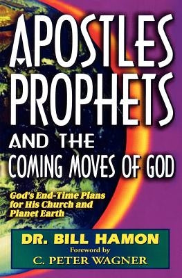 Apostles, Prophets and the Coming Moves of God: God's End-Time Plans for His Church and Planet Earth Destiny Image Incorporated