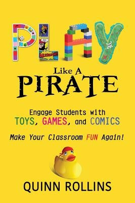 Play Like a PIRATE: Engage Students with Toys, Games, and Comics Paperback Dave Burgess Consulting