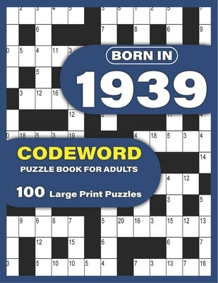 Born In 1939: Codeword Puzzle Book For Adults: Codeword/Code Breaker Logic Puzzle Books For Adults Large Print A Very Special Gift F Paperback Independently Published