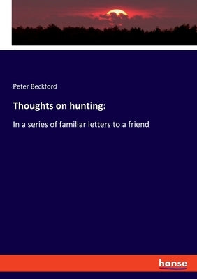 Thoughts on hunting: In a series of familiar letters to a friend Paperback Hansebooks