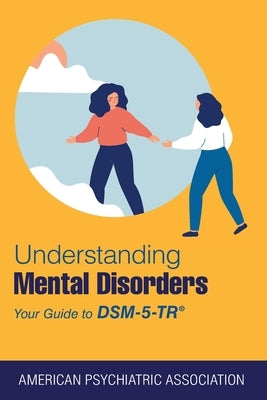 Understanding Mental Disorders: Your Guide to Dsm-5-Tr(r) Paperback American Psychiatric Association Publishing