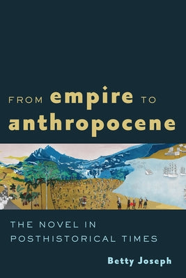 From Empire to Anthropocene: The Novel in Posthistorical Times Paperback Johns Hopkins University Press