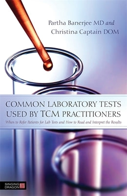 Common Laboratory Tests Used by TCM Practitioners: When to Refer Patients for Lab Tests and How to Read and Interpret the Results Paperback Singing Dragon