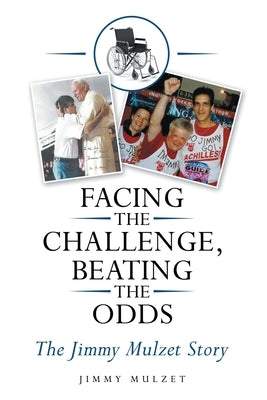 Facing the Challenge, Beating the Odds: The Jimmy Mulzet Story Archway Publishing