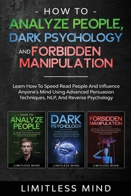 How To Analyze People, Dark Psychology And Forbidden Manipulation: Learn How To Speed Read People And Influence Anyone's Mind Using Advanced Persuasio Paperback Independently Published