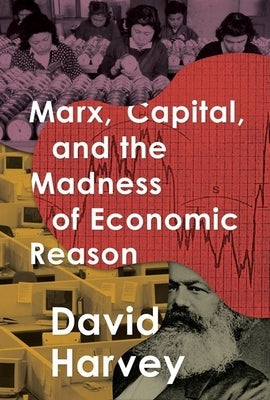 Marx, Capital, and the Madness of Economic Reason Oxford University Press, USA
