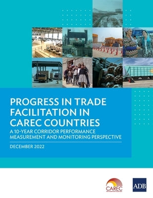 Progress in Trade Facilitation in CAREC Countries: A 10-Year Corridor Performance Measurement and Monitoring Perspective by Asian Development Bank