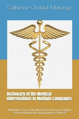 Dictionary of the Medical Abbreviations in Multiple Languages: With More Than 200.000 Entries In French English German Italian Russian Japanese Chines Paperback Independently Published