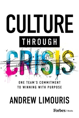 Culture Through Crisis: One Team's Commitment to Winning with Purpose by Limouris, Andrew