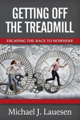 Getting off the Treadmill: Escaping the Race to Nowhere by Lauesen, Michael J.