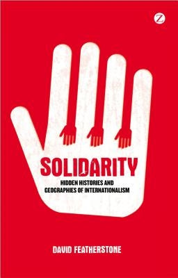 Solidarity: Hidden Histories and Geographies of Internationalism Paperback Bloomsbury Publishing PLC