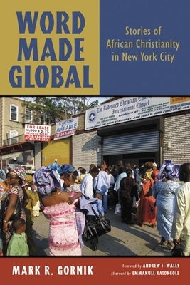 Word Made Global: Stories of African Christianity in New York City Paperback William B. Eerdmans Publishing Company