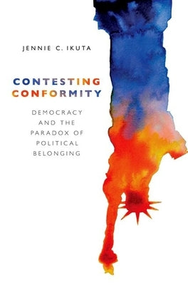 Contesting Conformity: Democracy and the Paradox of Political Belonging Paperback Oxford University Press, USA