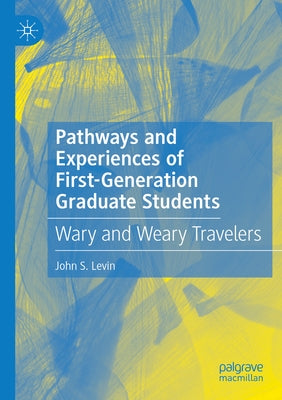 Pathways and Experiences of First-Generation Graduate Students: Wary and Weary Travelers Paperback Palgrave MacMillan