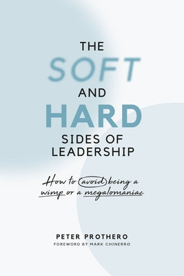 The Soft and Hard Sides of Leadership: How to Avoid Being a Wimp or Megalomaniac Paperback Zurich House Publishing