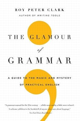 The Glamour of Grammar: A Guide to the Magic and Mystery of Practical English Little, Brown Spark