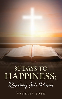 30 Days To Happiness: Remembering God's Promise by Joye, Vanessa