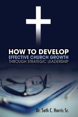 How to Develop Effective Church Growth Through Strategic Leadership Paperback Seth
