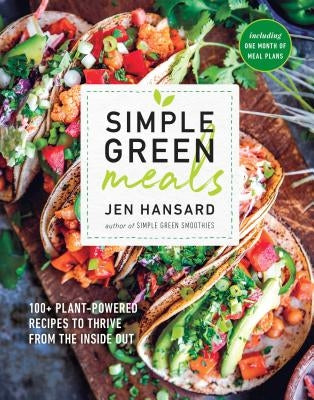 Simple Green Meals: 100+ Plant-Powered Recipes to Thrive from the Inside Out: A Cookbook Rodale Books