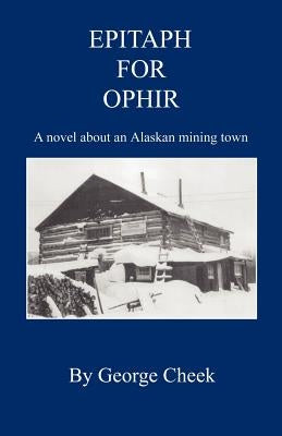 Epitaph for Ophir - A Novel about an Alaskan Mining Town Paperback E-Booktime, LLC