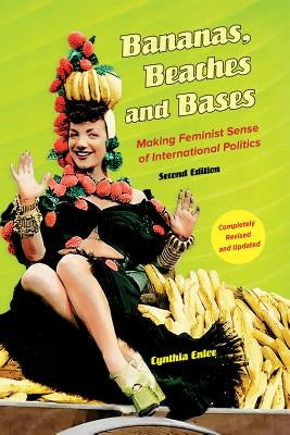 Bananas, Beaches and Bases: Making Feminist Sense of International Politics Paperback University of California Press