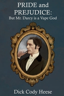 Pride and Prejudice: But Mr. Darcy is a Vape God Paperback Dick Cody Heese