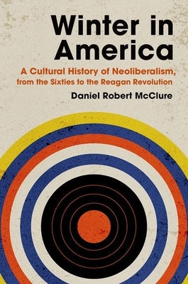 Winter in America: A Cultural History of Neoliberalism, from the Sixties to the Reagan Revolution Paperback University of North Carolina Press