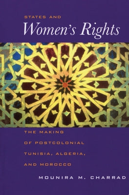 States and Women's Rights: The Making of Postcolonial Tunisia, Algeria, and Morocco Paperback University of California Press