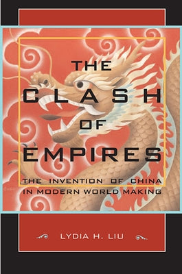 Clash of Empires: The Invention of China in Modern World Making Paperback Harvard University Press