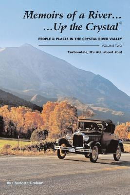 Memoirs of A River...Up the Crystal, Volume Two: People and Places in the Crystal River Valley-Carbondale, It's ALL about You! Paperback Createspace Independent Publishing Platform