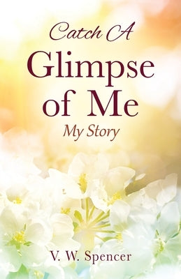 Catch A Glimpse of Me: My Story Paperback Outskirts Press