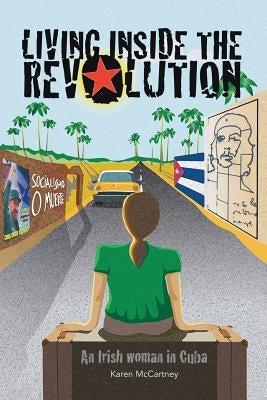 Living Inside The Revolution: An Irish Woman In Cuba Paperback Createspace Independent Publishing Platform