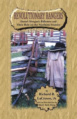 Revolutionary Rangers: Daniel Morgan's Riflemen and Their Role on the Northern Frontier, 1778-1783 Paperback Heritage Books