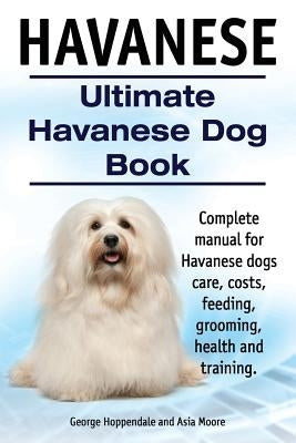 Havanese. Ultimate Havanese Book. Complete manual for Havanese dogs care, costs, feeding, grooming, health and training. Paperback Imb Publishing