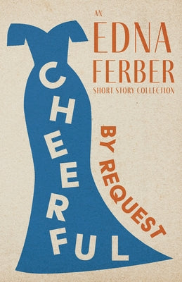 Cheerful - By Request - An Edna Ferber Short Story Collection;With an Introduction by Rogers Dickinson Paperback Read & Co. Classics