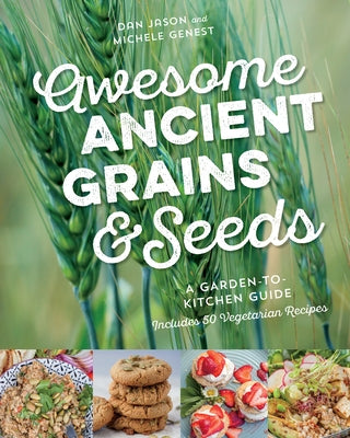 Awesome Ancient Grains and Seeds: A Garden-To-Kitchen Guide, Includes 50 Vegetarian Recipes Paperback Douglas & McIntyre