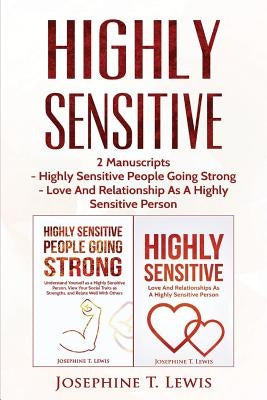 Highly Sensitive: 2 Manuscripts - Highly Sensitive People Going Strong & Love And Relationship As A Highly Sensitive Person by Lewis, Josephine T.