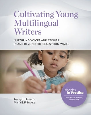 Cultivating Young Multilingual Writers: Nurturing Voices and Stories in and Beyond the Classroom Walls: Nurturing Voices and Stories in and Beyond the by Flores, Tracey T.